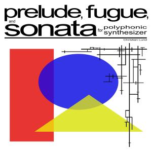 อัลบัม Prelude, Fugue, and Sonata for Polyphonic Synthesizer ศิลปิน Christian Lund