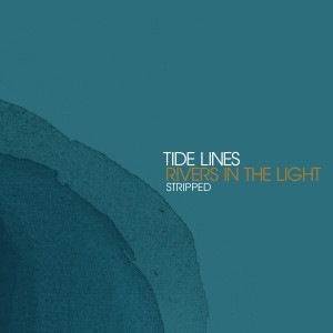 Tide Lines的專輯Rivers in the Light (Stripped)