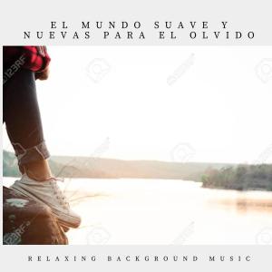 Relaxing Background Music的專輯El Mundo Suave Y Nuevas Para El Olvido