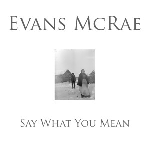 ดาวน์โหลดและฟังเพลง Say What You Mean พร้อมเนื้อเพลงจาก Evans McRae