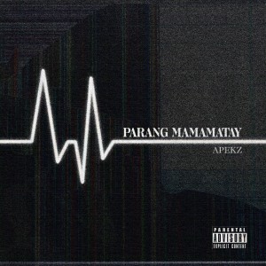 Listen to Parang Mamamatay (Explicit) song with lyrics from Apekz
