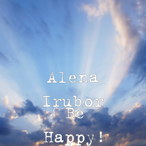 ดาวน์โหลดและฟังเพลง Be Happy! พร้อมเนื้อเพลงจาก Alena Irubor
