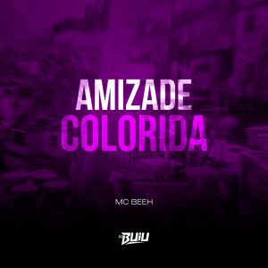 ดาวน์โหลดและฟังเพลง Amizade Colorida (Explicit) พร้อมเนื้อเพลงจาก Mc Beeh JP