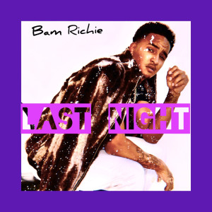 Listen to Last Night (Explicit) song with lyrics from Bam Richie