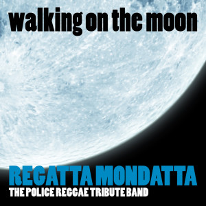 Regatta Mondatta的專輯Walking On The Moon (Single) (Police Tribute)