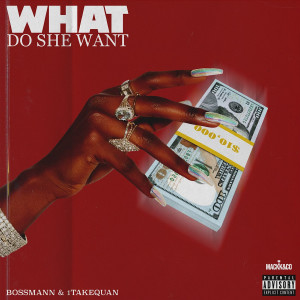 Bossmann的专辑What Do She Want (Explicit)