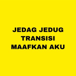 Album Transisi Jedag Jedug Maafkan Aku Mengkane oleh Arkadimitrie