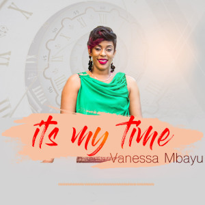 ดาวน์โหลดและฟังเพลง Its My Time พร้อมเนื้อเพลงจาก Vanessa Mbayu