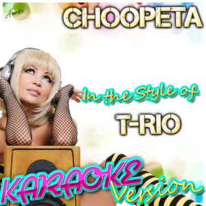 收聽Ameritz - Karaoke的Choopeta (In the Style of T-Rio) [Karaoke Version] (Karaoke Version)歌詞歌曲
