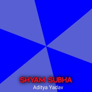 Listen to Shyam Subha song with lyrics from Aditya Yadav