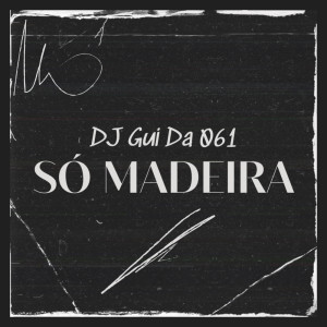 Dengarkan lagu É Só Madeira (Explicit) nyanyian DJ Gui Da 061 dengan lirik