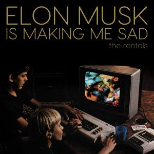 收聽The Rentals的Elon Musk Is Making Me Sad歌詞歌曲