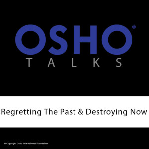 Listen to Regretting the Past & Destroying Now song with lyrics from Osho International
