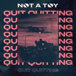 ดาวน์โหลดและฟังเพลง Quit Quitting พร้อมเนื้อเพลงจาก NOT A TOY