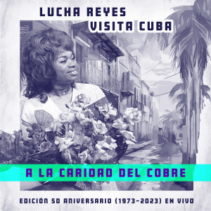 Album A la Caridad del Cobre (Lucha Reyes Visita Cuba: Edición 50º Aniversario 1973-2023, En Vivo) from Lucha Reyes