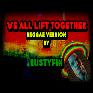ดาวน์โหลดและฟังเพลง We All Lift Together (Reggae Version) พร้อมเนื้อเพลงจาก RustyFIN