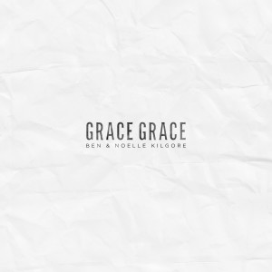 收听Ben & Noelle Kilgore的Grace Grace歌词歌曲
