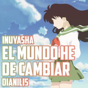 Dianilis的專輯El mundo he de cambiar (From "Inuyasha") (Cover)