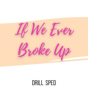 Sped Up Guys的專輯If We Ever Broke Up (Drill Sped)