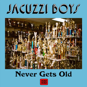 Jacuzzi Boys的专辑Never Gets Old