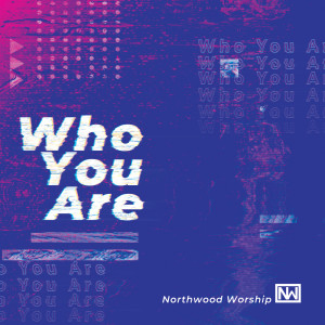收聽Northwood Worship的Who You Are歌詞歌曲