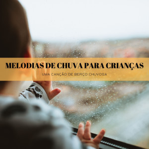 Album Melodias De Chuva Para Crianças: Uma Canção De Berço Chuvosa oleh Musica Relaxante