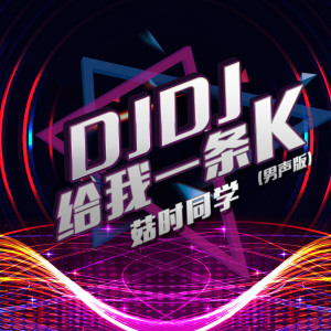 收聽菇時同學的Djdj給我一條k (男聲版)歌詞歌曲
