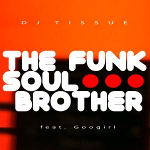 Dengarkan The Funk Soul Brother(feat. Googirl) (Radio Mix) lagu dari DJ Tissue dengan lirik