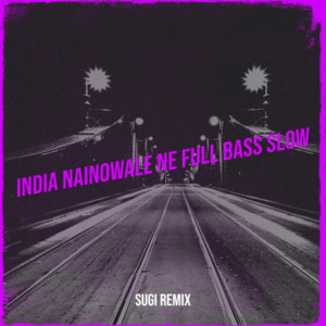 收聽SUGI REMIX的INDIA NAINOWALE NE FULL BASS SLOW歌詞歌曲