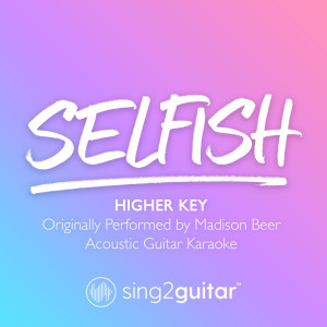 Listen to Selfish (Higher Key) [Originally Performed by Madison Beer] (Acoustic Guitar Karaoke) song with lyrics from Sing2Guitar