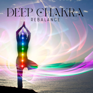 Deep Chakra Rebalance (Music for Healing Your Spiritual Energy Centers)