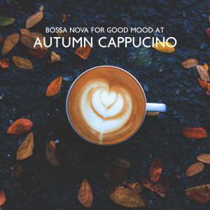 Album Bossa Nova for Good Mood at Autumn Cappuccino oleh Soul Jazz Studio