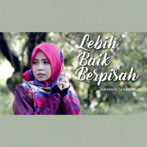 Dengarkan lagu Lebih Baik Berpisah nyanyian Vanny Vabiola dengan lirik