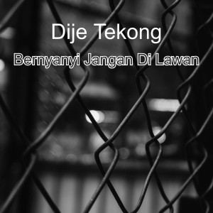 Dengarkan Bernyanyi Jangan Di Lawan lagu dari Dije Tekong dengan lirik