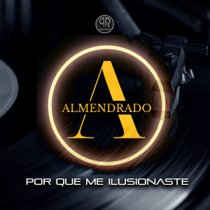 收聽Almendrado的Porque Me Ilusionaste歌詞歌曲