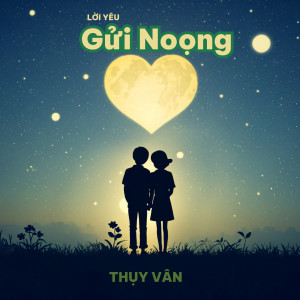 收聽Thụy Vân的Lời Yêu Gửi Noọng歌詞歌曲