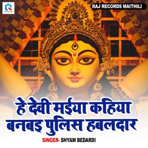 收听Shyam Bedardi的He Devi Maiya Kahiya Banbai Pulish Habaldar歌词歌曲