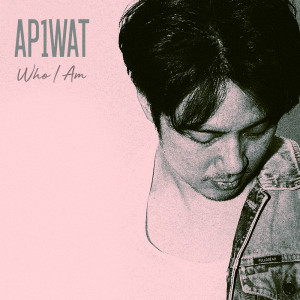 ดาวน์โหลดและฟังเพลง Who I Am พร้อมเนื้อเพลงจาก AP1WAT