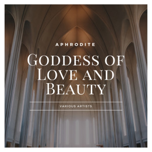 Album Aphrodite: Goddess of Love and Beauty oleh Various Artists