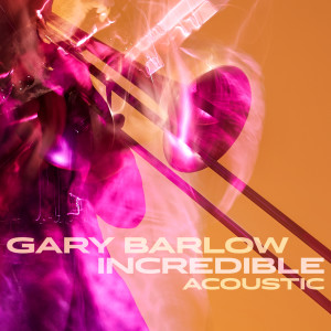 ดาวน์โหลดและฟังเพลง Incredible (Acoustic) พร้อมเนื้อเพลงจาก Gary Barlow