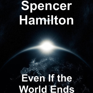Listen to Even If the World Ends (Explicit) song with lyrics from Spencer Hamilton