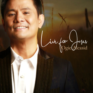 ดาวน์โหลดและฟังเพลง Live for Jesus พร้อมเนื้อเพลงจาก Ogie Alcasid