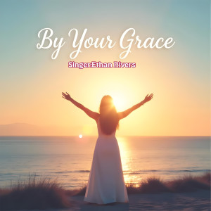 Listen to By Your Grace song with lyrics from Ethan Rivers