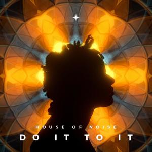 Do It to It dari House Of Noise