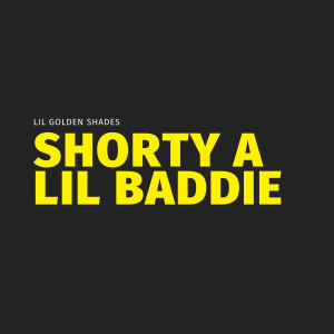 Album Shorty a Lil Baddie (Explicit) from Lil Golden Shades