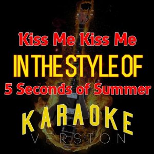 อัลบัม Kiss Me Kiss Me (In the Style of 5 Seconds of Summer) [Karaoke Version] - Single ศิลปิน Ameritz Top Tracks