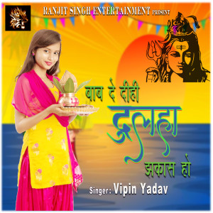 Listen to Baba De Dihi Dulaha Jakas Ho song with lyrics from Bipin Yadav