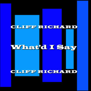 ดาวน์โหลดและฟังเพลง What'd I Say พร้อมเนื้อเพลงจาก Cliff Richard