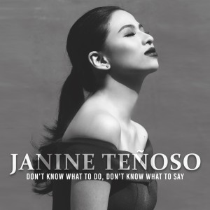 Dengarkan lagu Don't Know What to Do, Don't Know What to Say nyanyian Janine Teñoso dengan lirik