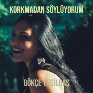 收听Gökçe Yeşilbaş的Korkmadan Söylüyorum歌词歌曲